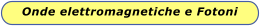 Onde elettromagnetiche e Fotoni